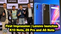 First Impression | Lenovo K10 Note, Z6 Pro and A6 Note