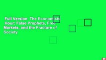 Full Version  The Economists  Hour: False Prophets, Free Markets, and the Fracture of Society