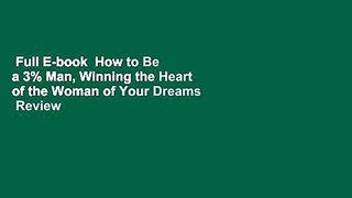 Full E-book  How to Be a 3% Man, Winning the Heart of the Woman of Your Dreams  Review