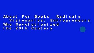 About For Books  Radicals   Visionaries: Entrepreneurs Who Revolutionized the 20th Century