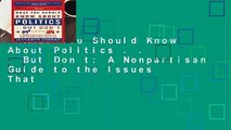 What You Should Know About Politics . . . But Don t: A Nonpartisan Guide to the Issues That