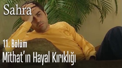 Mithat'ın hayal kırıklığı - Sahra 11. Bölüm