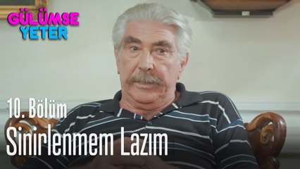 Daha fazla sinirlenmem lazım - Gülümse Yeter 10. Bölüm