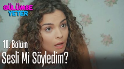 Sesli mi söyledim ya? - Gülümse Yeter 10. Bölüm