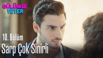 Sarp çok sinirli - Gülümse Yeter 10. Bölüm
