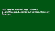 Full version  Pacific Crest Trail Data Book: Mileages, Landmarks, Facilities, Resupply Data, and