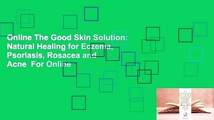 Online The Good Skin Solution: Natural Healing for Eczema, Psoriasis, Rosacea and Acne  For Online