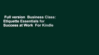 Full version  Business Class: Etiquette Essentials for Success at Work  For Kindle