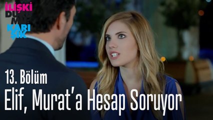 Elif, Murat'a hesap soruyor - İlişki Durumu Karışık 13. Bölüm