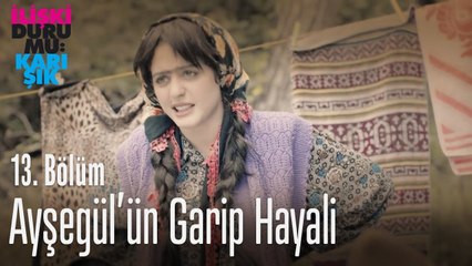 Ayşegül'ün garip hayali - İlişki Durumu Karışık 13. Bölüm