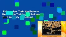 Full version  Train the Brain to Hear: Brain Training Techniques to Treat Auditory Processing