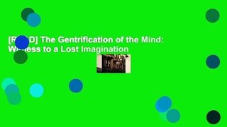 [READ] The Gentrification of the Mind: Witness to a Lost Imagination