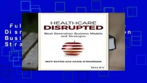 Full version  Healthcare Disrupted: Next Generation Business Models and Strategies  Best Sellers