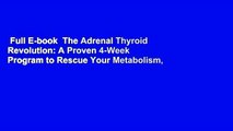 Full E-book  The Adrenal Thyroid Revolution: A Proven 4-Week Program to Rescue Your Metabolism,