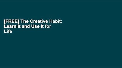 [FREE] The Creative Habit: Learn It and Use It for Life