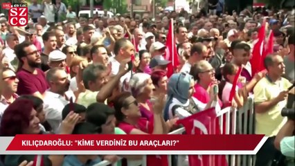 Kılıçdaroğlu’ndan ilk yorum: Kime verdiniz bu araçları?