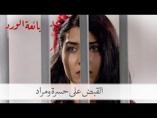 القبض على حسرة ومراد| بائعة الورد الحلقة 10