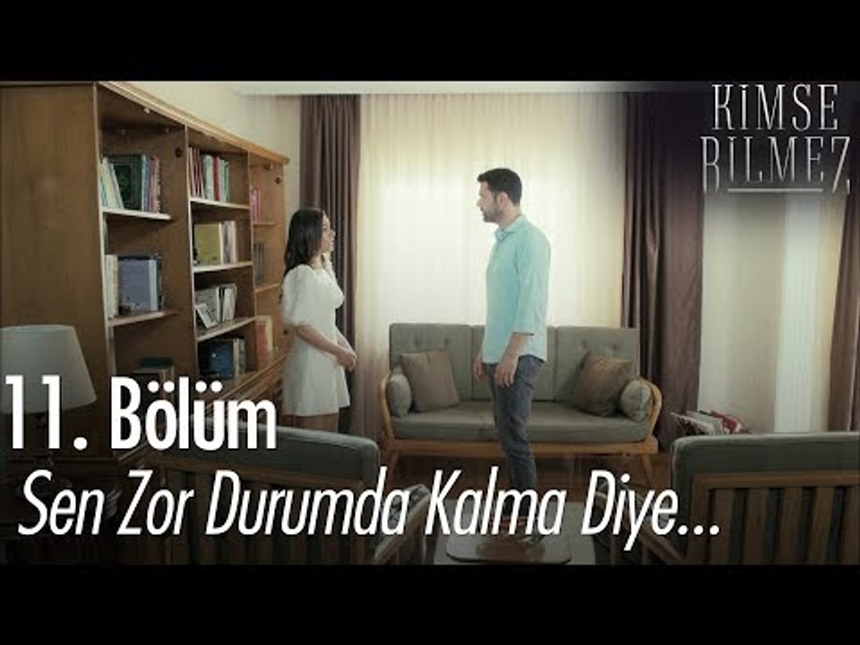 Sen zor durumda kalma diye... - Kimse Bilmez 11. Bölüm