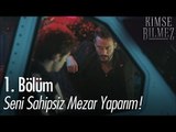 Seni sahipsiz mezar yaparım - Kimse Bilmez 1. Bölüm