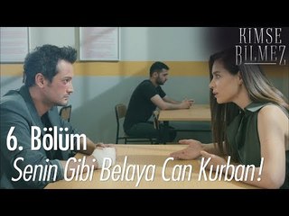 Senin gibi belaya can kurban! - Kimse Bilmez 6. Bölüm