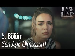 Sen aşık olmuşsun! - Kimse Bilmez 5. Bölüm