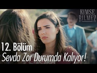 Sevda zor durumda kalıyor - Kimse Bilmez 12. Bölüm