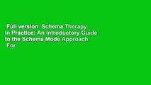 Full version  Schema Therapy in Practice: An Introductory Guide to the Schema Mode Approach  For