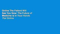 Online The Patient Will See You Now: The Future of Medicine is in Your Hands  For Online