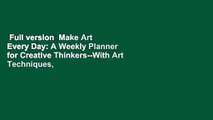 Full version  Make Art Every Day: A Weekly Planner for Creative Thinkers--With Art Techniques,