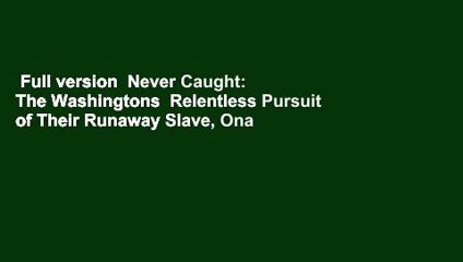 Full version  Never Caught: The Washingtons  Relentless Pursuit of Their Runaway Slave, Ona