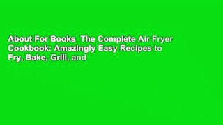 About For Books  The Complete Air Fryer Cookbook: Amazingly Easy Recipes to Fry, Bake, Grill, and