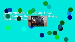 [MOST WISHED]  Kill  Em All: A True Story of Abuse, Revenge and the Making of a Monster (True