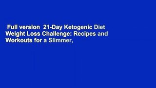 Full version  21-Day Ketogenic Diet Weight Loss Challenge: Recipes and Workouts for a Slimmer,