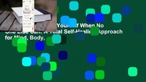 Online How to Heal Yourself When No One Else Can: A Total Self-Healing Approach for Mind, Body,