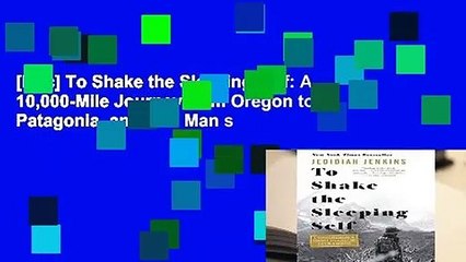 [Doc] To Shake the Sleeping Self: A 10,000-Mile Journey from Oregon to Patagonia, and One Man s