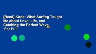 [Read] Kook: What Surfing Taught Me about Love, Life, and Catching the Perfect Wave  For Full