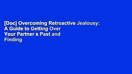 [Doc] Overcoming Retroactive Jealousy: A Guide to Getting Over Your Partner s Past and Finding