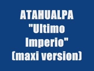 ATAHUALPA - ULTIMO IMPERIO (maxi version)