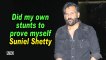 Did my own stunts to prove myself: Suniel Shetty