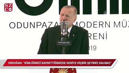 Erdoğan: "Kimliğimizi kaybettiğimizde geriye hiçbir şeyimiz kalmaz"