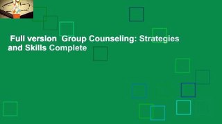 Full version  Group Counseling: Strategies and Skills Complete