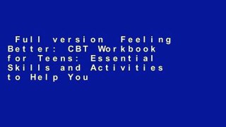 Full version  Feeling Better: CBT Workbook for Teens: Essential Skills and Activities to Help You