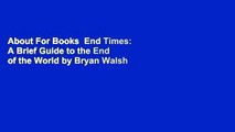 About For Books  End Times: A Brief Guide to the End of the World by Bryan Walsh