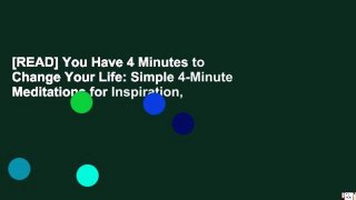 [READ] You Have 4 Minutes to Change Your Life: Simple 4-Minute Meditations for Inspiration,