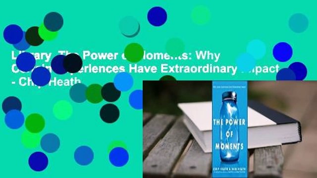 Library The Power of Moments: Why Certain Experiences Have Extraordinary Impact - Chip Heath