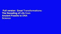 Full version  Great Transformations: The Decoding of Life from Ancient Fossils to DNA Science