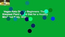 Vegan Keto Diet for Beginners: The Simplest Plant Based Diet for a Healthy Mind and Body. With
