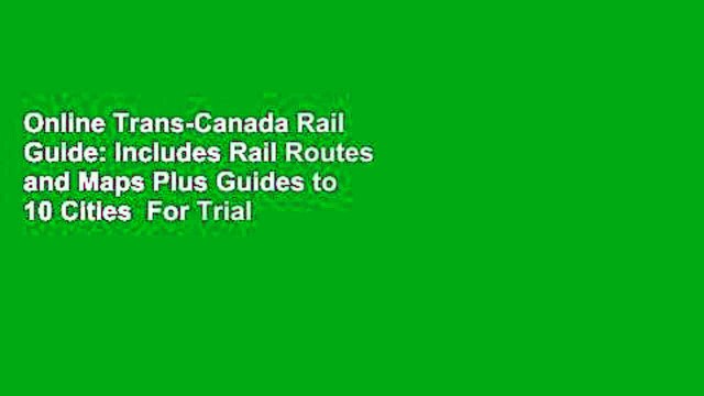 Online Trans-Canada Rail Guide: Includes Rail Routes and Maps Plus Guides to 10 Cities For Trial
