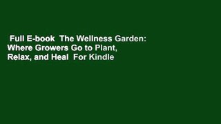 Full E-book  The Wellness Garden: Where Growers Go to Plant, Relax, and Heal  For Kindle