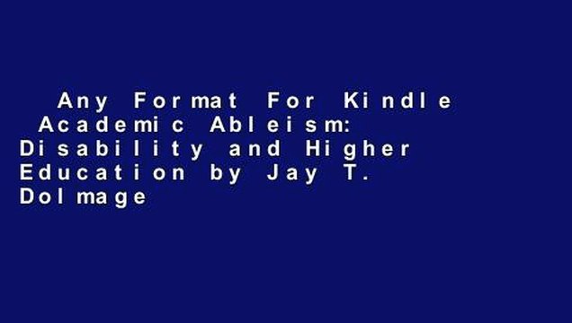 Any Format For Kindle Academic Ableism: Disability and Higher Education by Jay T. Dolmage